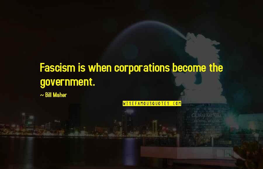 Fixated Stare Quotes By Bill Maher: Fascism is when corporations become the government.