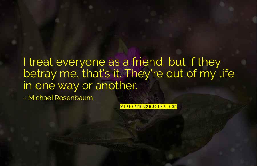 Fixated Stare Quotes By Michael Rosenbaum: I treat everyone as a friend, but if