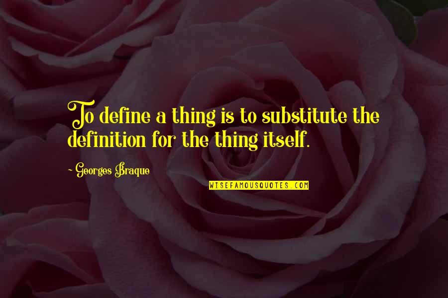 Fixated Thesaurus Quotes By Georges Braque: To define a thing is to substitute the