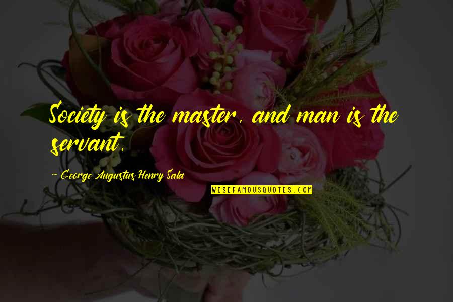 Fixateur Ushas Quotes By George Augustus Henry Sala: Society is the master, and man is the