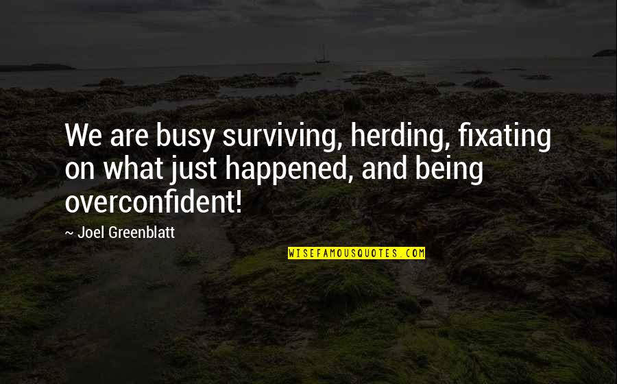 Fixating Quotes By Joel Greenblatt: We are busy surviving, herding, fixating on what