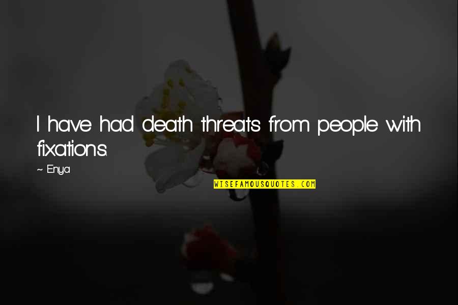 Fixations Quotes By Enya: I have had death threats from people with