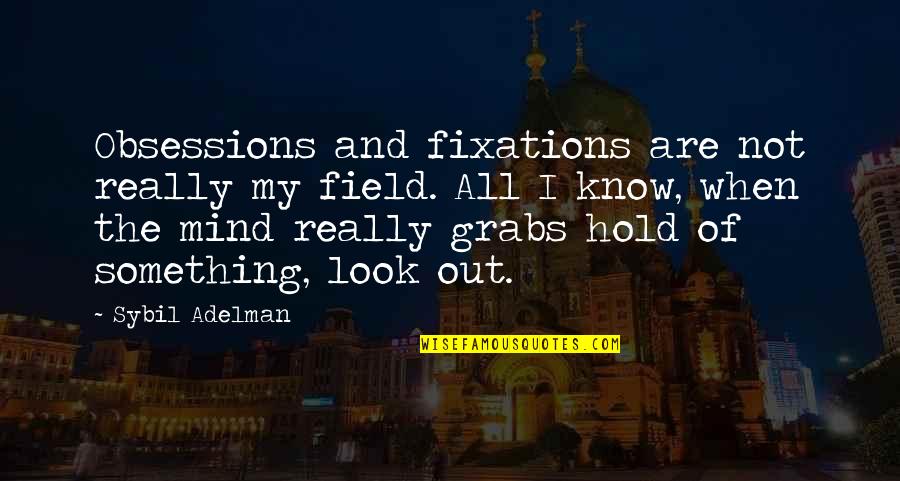 Fixations Quotes By Sybil Adelman: Obsessions and fixations are not really my field. Fixations Quotes By Sybil Adelman: Obsessions and fixations are not really my field.
