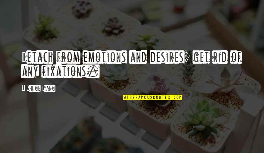 Fixations Quotes By Zhuge Liang: Detach from emotions and desires; get rid of