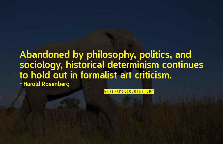 Fixations Stillwater Quotes By Harold Rosenberg: Abandoned by philosophy, politics, and sociology, historical determinism Fixations Stillwater Quotes By Harold Rosenberg: Abandoned by philosophy, politics, and sociology, historical determinism
