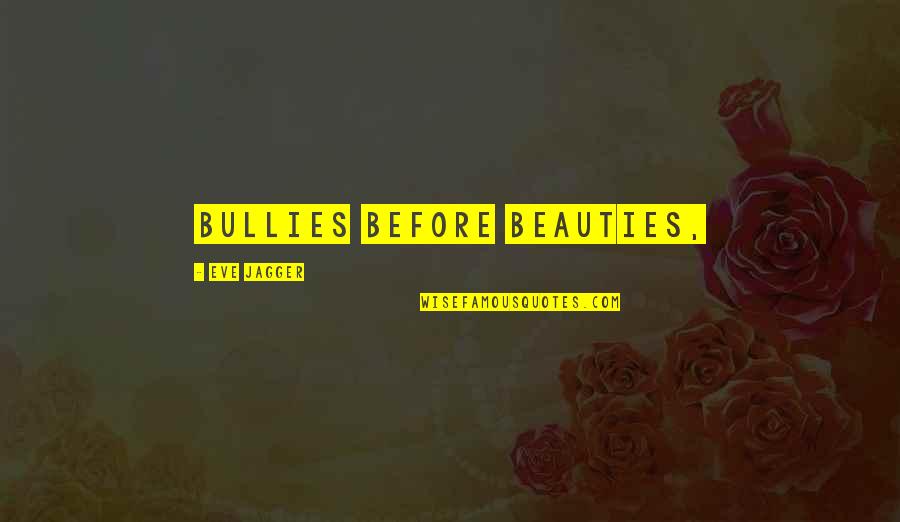 Fixative For Oil Quotes By Eve Jagger: Bullies before beauties,