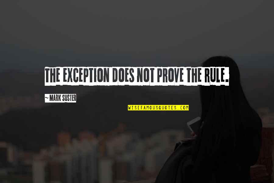 Fixed Friendship Quotes By Mark Suster: The exception does not prove the rule.