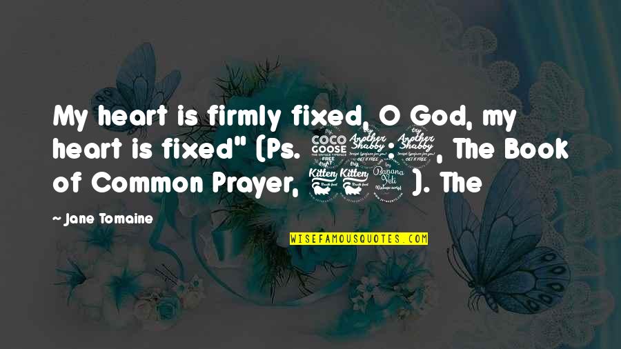 Fixed My Heart Quotes By Jane Tomaine: My heart is firmly fixed, O God, my