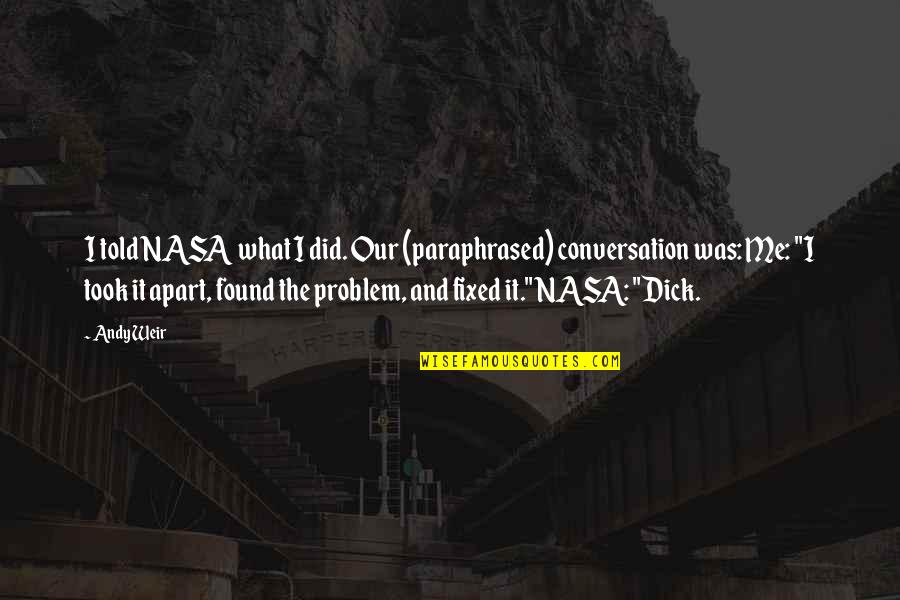Fixed Problem Quotes By Andy Weir: I told NASA what I did. Our (paraphrased)