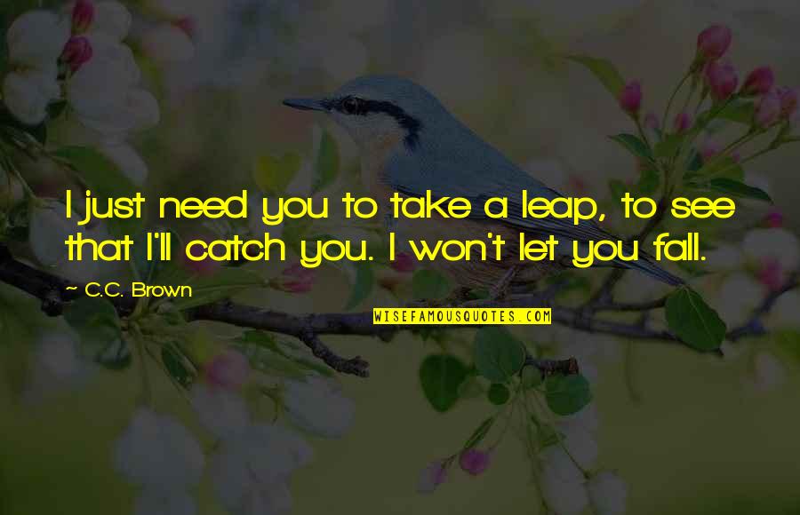 Fixed Problem Quotes By C.C. Brown: I just need you to take a leap,