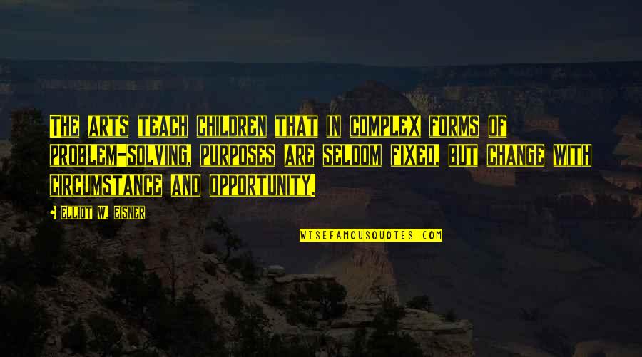 Fixed Problem Quotes By Elliot W. Eisner: The arts teach children that in complex forms Fixed Problem Quotes By Elliot W. Eisner: The arts teach children that in complex forms
