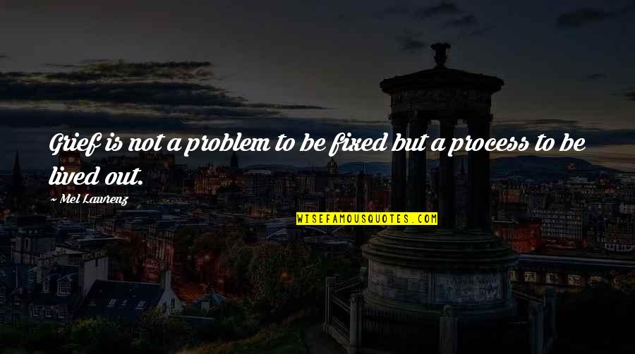 Fixed Problem Quotes By Mel Lawrenz: Grief is not a problem to be fixed