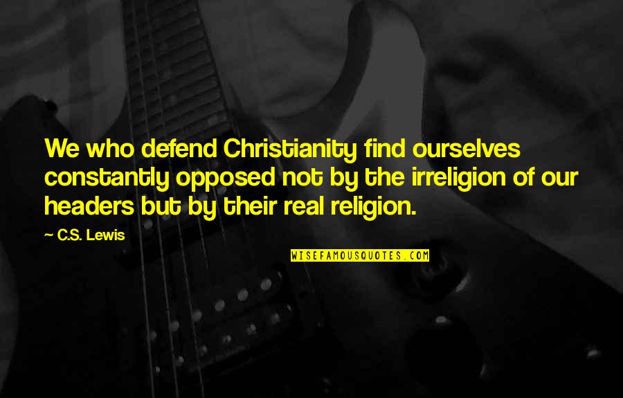 Fixedly In A Sentence Quotes By C.S. Lewis: We who defend Christianity find ourselves constantly opposed