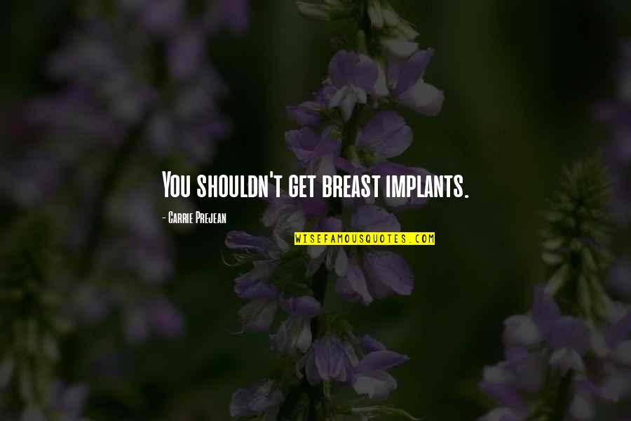 Fixedly In A Sentence Quotes By Carrie Prejean: You shouldn't get breast implants.