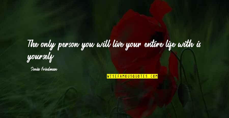 Fixedly In A Sentence Quotes By Sonia Friedman: The only person you will live your entire