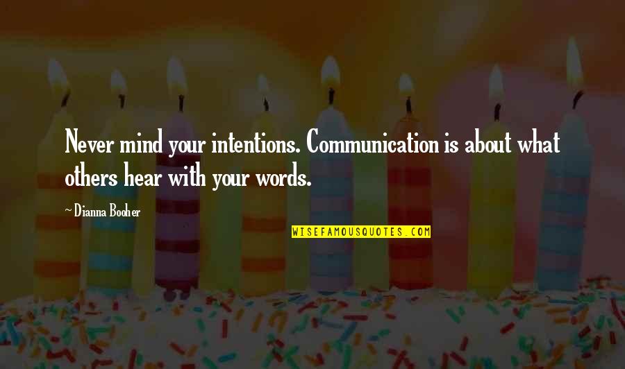 Fixedly Seven Quotes By Dianna Booher: Never mind your intentions. Communication is about what
