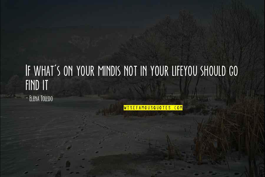 Fixedly Seven Quotes By Elena Toledo: If what's on your mindis not in your