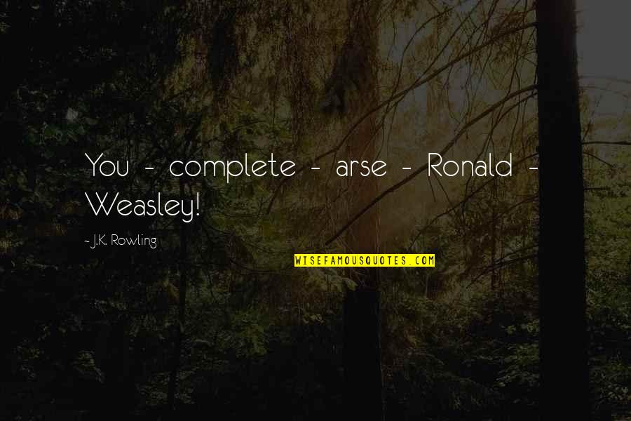 Fixedness Psychology Quotes By J.K. Rowling: You - complete - arse - Ronald -