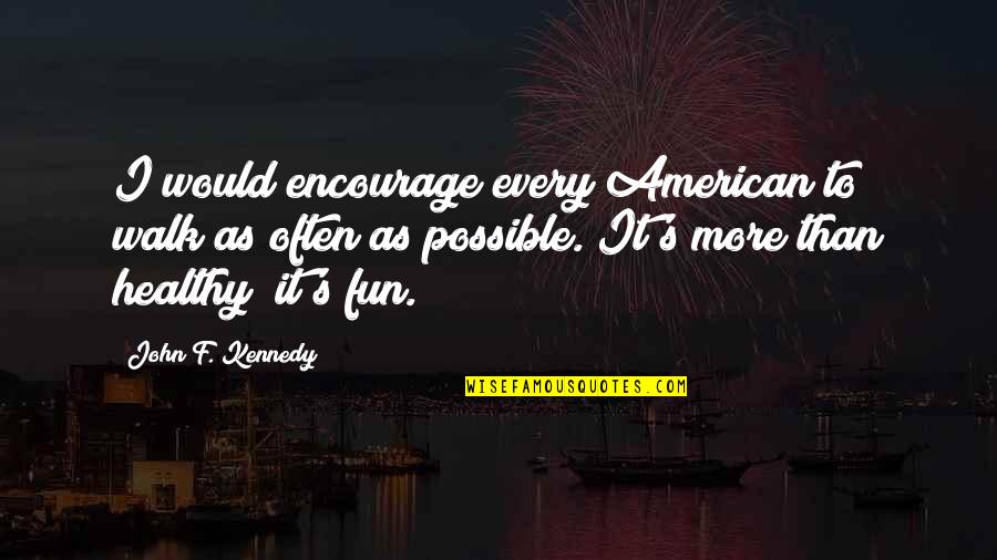 Fixedness Psychology Quotes By John F. Kennedy: I would encourage every American to walk as