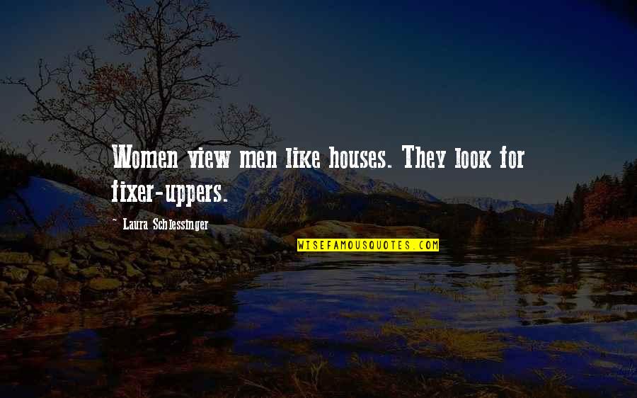 Fixer Quotes By Laura Schlessinger: Women view men like houses. They look for
