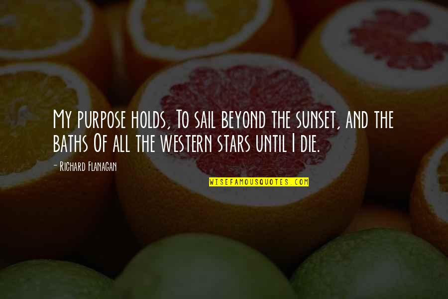 Fixer Upper Show Quotes By Richard Flanagan: My purpose holds, To sail beyond the sunset,