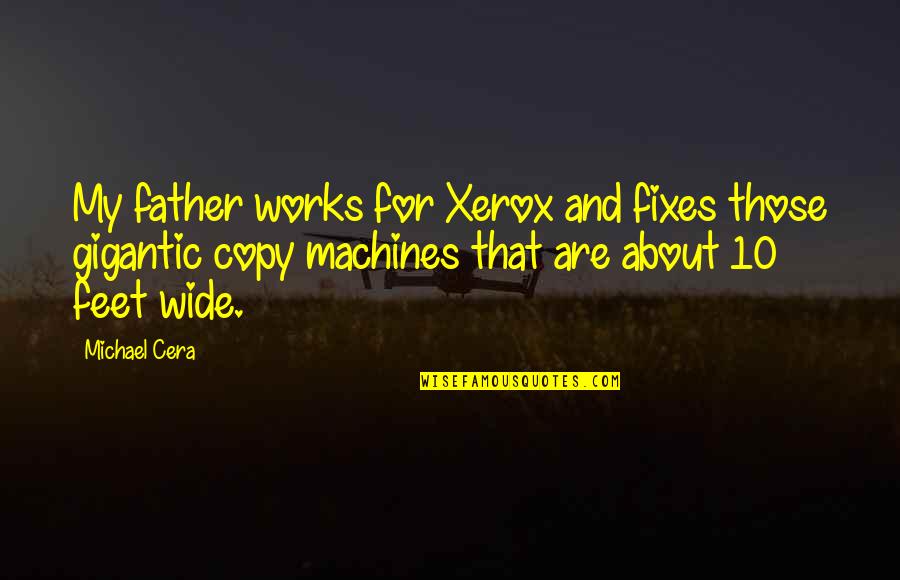 Fixes Machines Quotes By Michael Cera: My father works for Xerox and fixes those