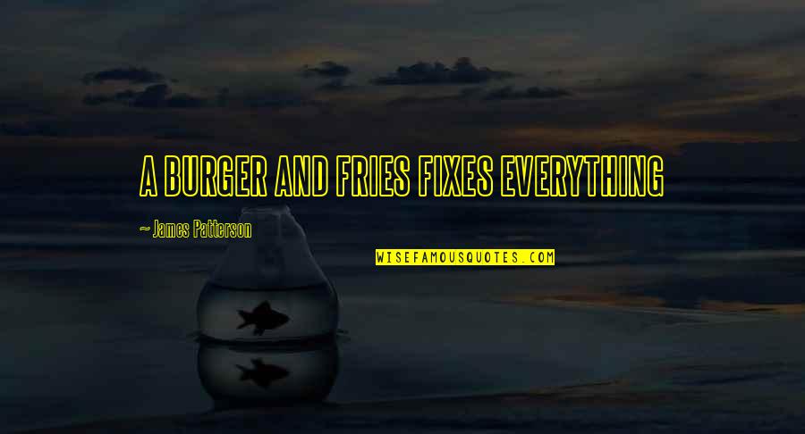 Fixes Quotes By James Patterson: A BURGER AND FRIES FIXES EVERYTHING