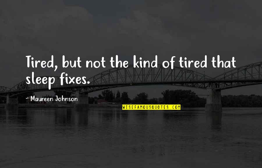 Fixes Quotes By Maureen Johnson: Tired, but not the kind of tired that