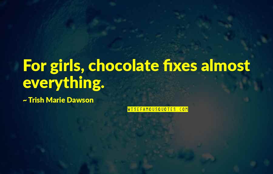 Fixes Quotes By Trish Marie Dawson: For girls, chocolate fixes almost everything.