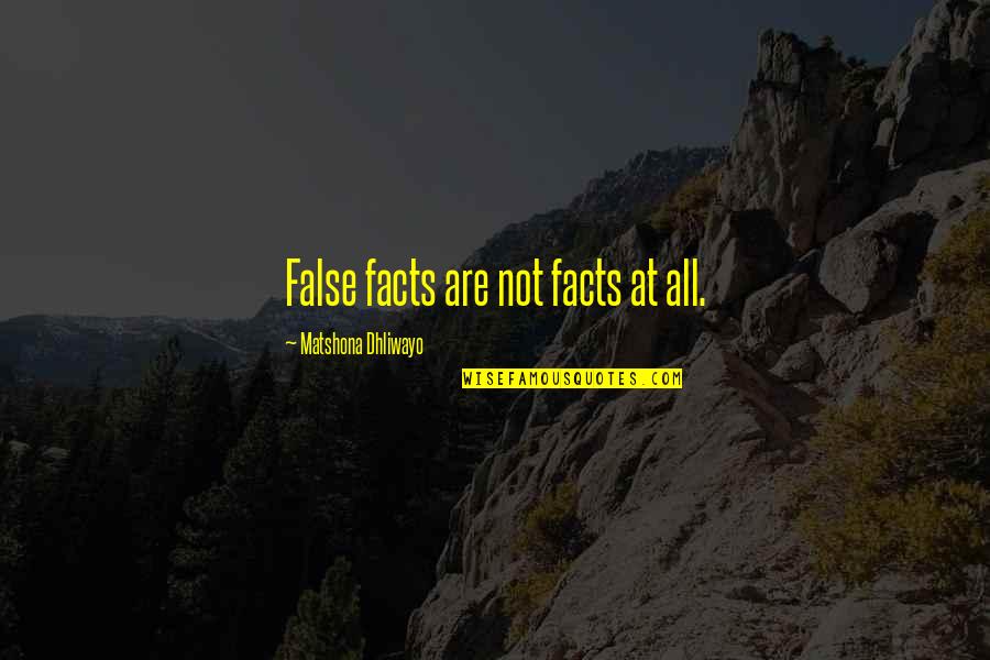 Fixing A Friendship Quotes By Matshona Dhliwayo: False facts are not facts at all.
