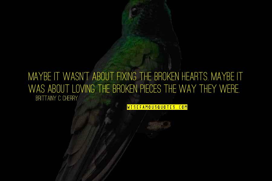 Fixing Broken Hearts Quotes By Brittainy C. Cherry: Maybe it wasn't about fixing the broken hearts.