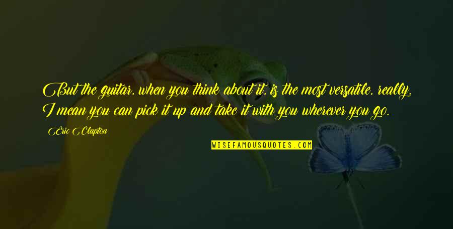 Fixing Life Quotes By Eric Clapton: But the guitar, when you think about it, Fixing Life Quotes By Eric Clapton: But the guitar, when you think about it,