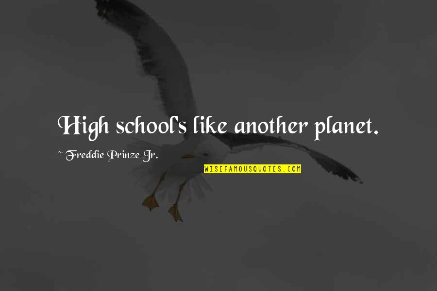 Fixing Life Quotes By Freddie Prinze Jr.: High school's like another planet.