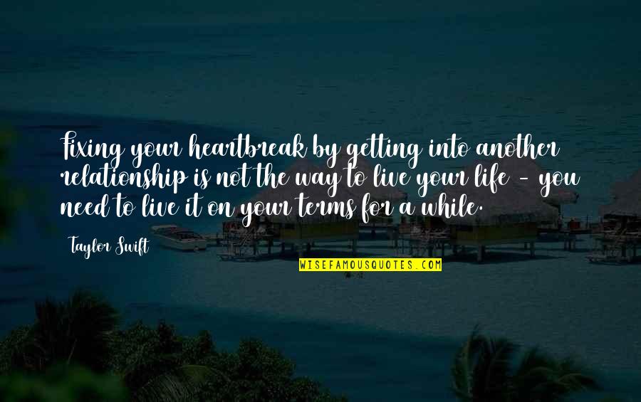 Fixing Life Quotes By Taylor Swift: Fixing your heartbreak by getting into another relationship