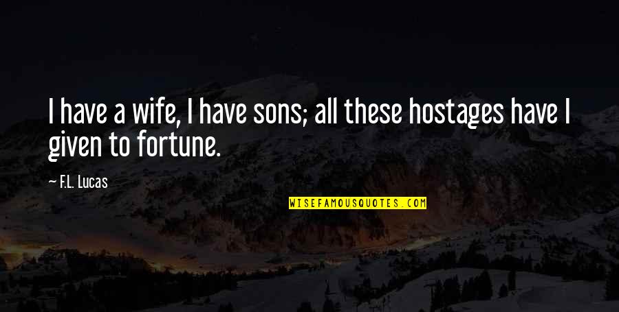 Fixing Marriage Quotes By F.L. Lucas: I have a wife, I have sons; all