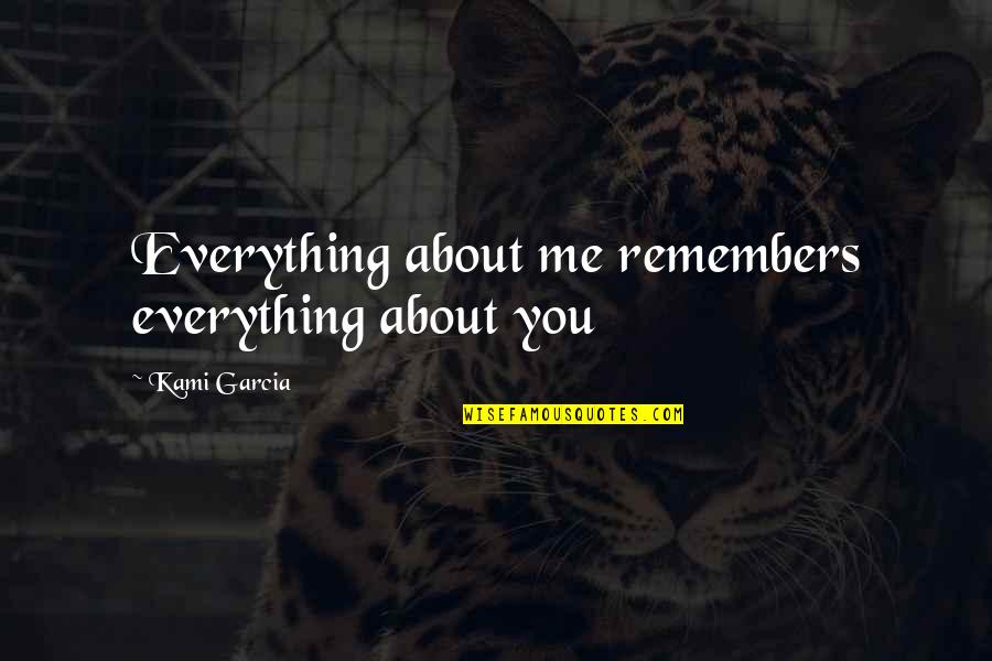 Fixing Marriage Quotes By Kami Garcia: Everything about me remembers everything about you