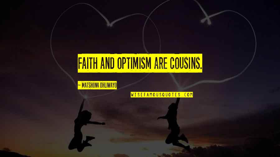 Fixing One's Self Quotes By Matshona Dhliwayo: Faith and optimism are cousins.