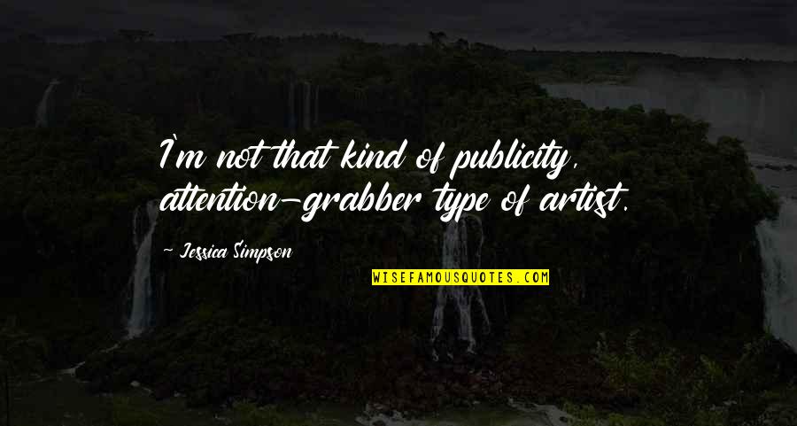 Fixing Others Quotes By Jessica Simpson: I'm not that kind of publicity, attention-grabber type