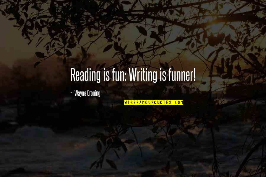 Fixing Others Quotes By Wayne Croning: Reading is fun: Writing is funner!