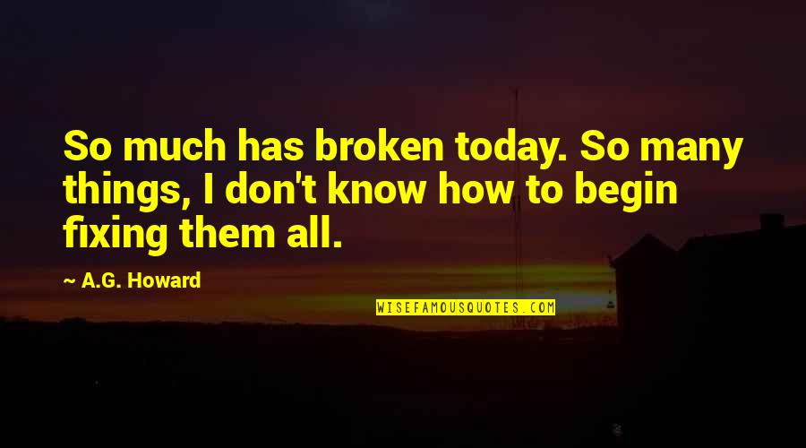 Fixing Quotes By A.G. Howard: So much has broken today. So many things,