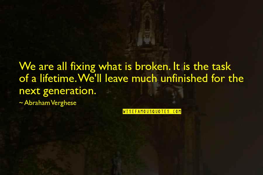 Fixing Quotes By Abraham Verghese: We are all fixing what is broken. It