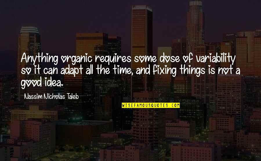 Fixing Quotes By Nassim Nicholas Taleb: Anything organic requires some dose of variability so