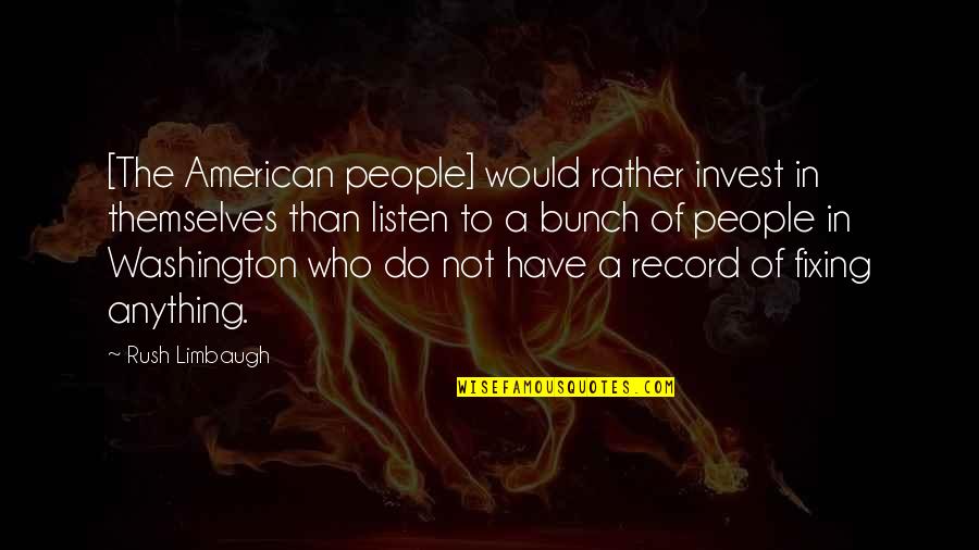 Fixing Quotes By Rush Limbaugh: [The American people] would rather invest in themselves