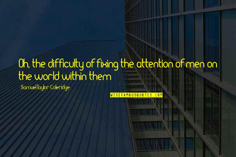 Fixing Quotes By Samuel Taylor Coleridge: Oh, the difficulty of fixing the attention of