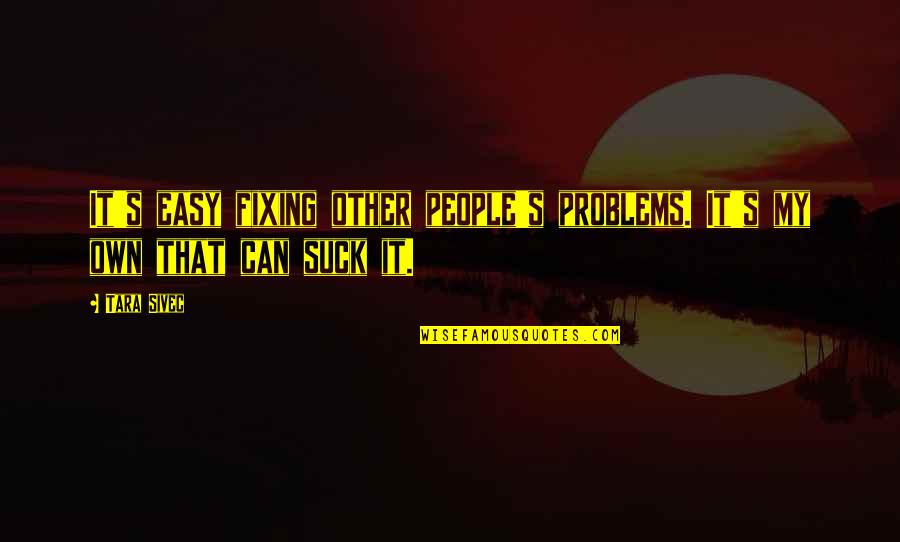 Fixing Quotes By Tara Sivec: It's easy fixing other people's problems. It's my