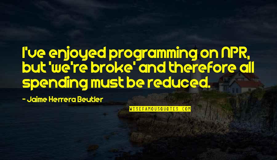 Fixing Someone Quotes By Jaime Herrera Beutler: I've enjoyed programming on NPR, but 'we're broke'