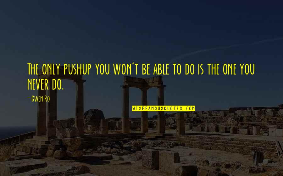 Fixing The Past Quotes By Gwen Ro: The only pushup you won't be able to