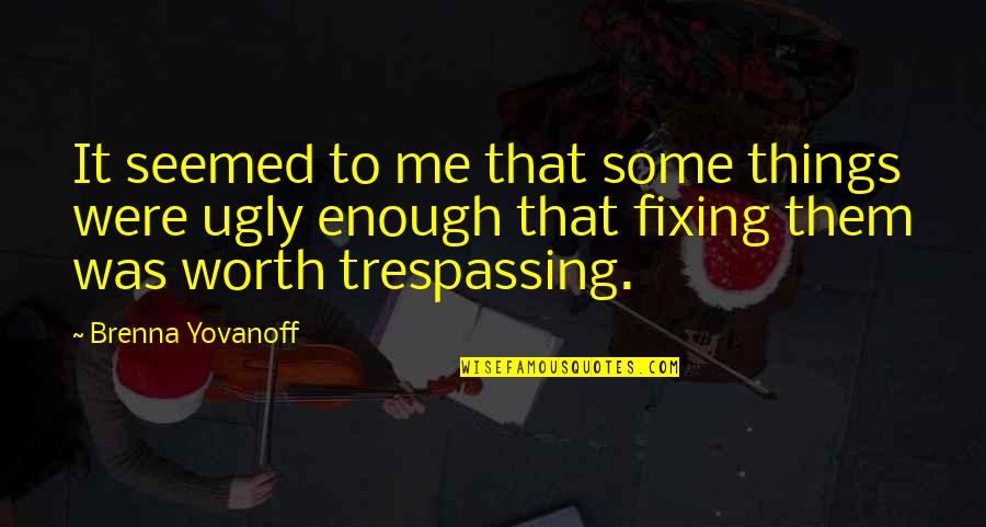 Fixing Things Quotes By Brenna Yovanoff: It seemed to me that some things were