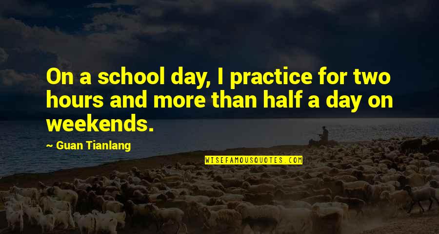 Fixing Things Quotes By Guan Tianlang: On a school day, I practice for two