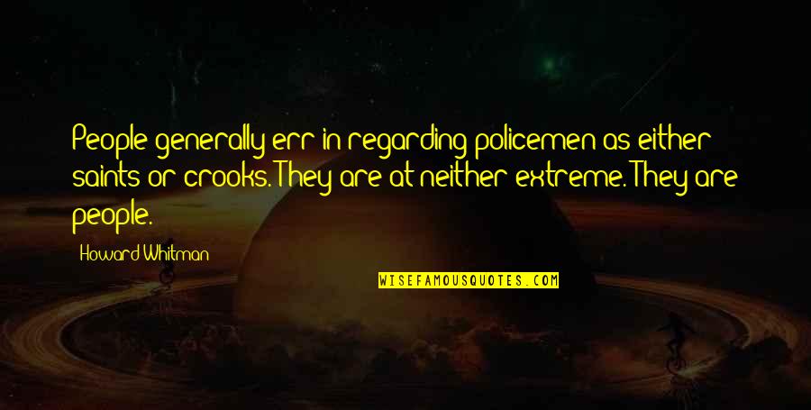 Fixing Things Quotes By Howard Whitman: People generally err in regarding policemen as either